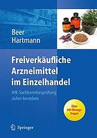 Freiverkäufliche Arzneimittel im Einzelhandel IHK-Sachkenntnisprüfung sicher bestehen ; mit 45 Tabellen ; [über 200 Übungsfragen]