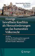 Heutige bewaffnete konflikte als herausforderungen an das humanitäre völkerrecht : 20 jahre institut für Friedenssicherungsrecht und humanitäres völkerrecht : 60 jahre Genfer Abkommen