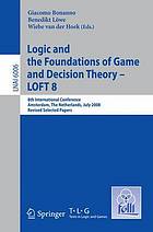 Logic and the foundations of game and decision theory - LOFT 8 : 8th international conference, Amsterdam, the Netherlands, July 3-5, 2008 : revised selected papers