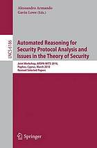 Automated Reasoning for Security Protocol Analysis and Issues in the Theory of Security : Joint Workshop, ARSPA-WITS 2010, Paphos, Cyprus, March 27-28, 2010. Revised Selected Papers