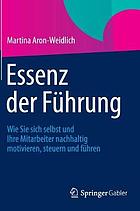 Die Quintessenz der Führung : Wie Sie Ihre Mitarbeiter nachhaltig motivieren, lenken und steuern