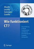 Wie funktioniert CT? eine Einführung in Physik, Funktionsweise und klinische Anwendungen der Computertomographie ; mit 123 Abblildungen in 194 Einzeldarstellungen