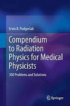 Compendium to radiation physics for medical physicists : 300 problems and solutions