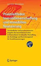 Praxisleitfaden Immobilienanschaffung und Immobilienfinanzierung : verständlicher und praxisorientierter Ratgeber für Immobilienerwerber in Deutschland mit aktueller Darstellung der Rechtslage und Berechnungstool für Kreditfinanzierungen