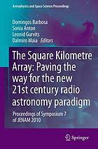 The square kilometre array : paving the way for the new 21st century radio astronomy paradigm : proceedings of symposium 7 of JENAM 2010