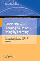 Learning by doing - doing by learning : third international conference, S-BPM ONE 2011, Ingolstadt, Germany, September 29 - 30, 2011 ; proceedings