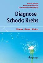 Diagnose-Schock: Krebs [Hilfe für die Seele ; konkrete Unterstützung ; für Betroffene und Angehörige]