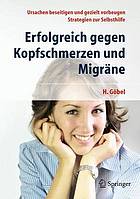 Erfolgreich gegen Kopfschmerzen und Migräne : Ursachen beseitigen und gezielt vorbeugen - Strategien zur Selbsthilfe