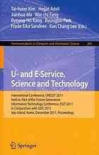 U- and E-Service, Science and Technology : International Conference, UNESST 2011, Held as Part of the Future Generation Information Technology Conference, FGIT 2011, in Conjunction with GDC 2011, Jeju Island, Korea, December 8-10, 2011 ; proceedings