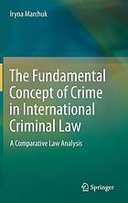 The fundamental concept of crime in international criminal law : a comparative law analysis