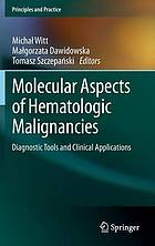 Molecular aspects of hematologic malignancies : diagnostic tools and clinical applications