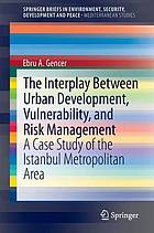 Interplay between urban development, vulnerability, and risk management : a case study of the Istanbul Metropolitan area