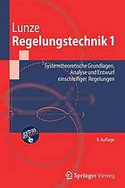 Regelungstechnik 1 Systemtheoretische Grundlagen, Analyse und Entwurf einschleifiger Regelungen : mit 76 Beispielen, 165 Übungsaufgaben sowie einer Einführung in das Programmsystem MATLAB