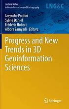 Progress and new trends in 3D geoinformation sciences : Jacynthe Pouliot ... [et al.], eds.