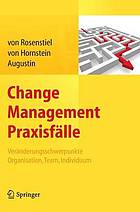 Change-Management-Praxisfälle Veränderungsschwerpunkte Organisation, Team, Individuum