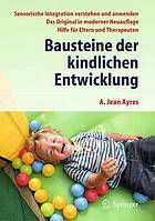 Bausteine der kindlichen Entwicklung : Sensorische Integration verstehen und anwenden = A. Jean Ayres.