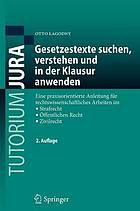 Gesetzestexte suchen, verstehen und in der Klausur anwenden : eine praxisorientierte Anleitung für rechtswissenschaftliches Arbeiten im Strafrecht, Öffentlichen Recht, Zivilrecht