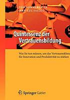 Quintessenz der Vertrauensbildung : [was Sie tun müssen, um das Vertrauensklima für Innovation und Produktivität zu stärken]