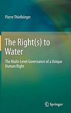 The right(s) to water : the multi-level governance of a unique human right