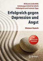 Erfolgreich gegen Depression und Angst wirksame Selbsthilfe - Anleitungen Schritt für Schritt - Fallbeispiele und konkrete Tipps ; mit Hörbuch zum Download