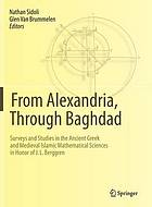 From Alexandria, through Baghdad : surveys and studies in the Ancient Greek and Medieval Islamic mathematical sciences in honor of J.L. Berggren