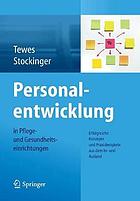 Personalentwicklung in Pflege- und Gesundheitseinrichtungen : erfolgreiche Konzepte und Praxisbeispiele aus dem In-und Ausland