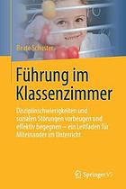 Führung im Klassenzimmer Disziplinschwierigkeiten und sozialen Störungen vorbeugen und effektiv begegnen - ein Leitfaden für Miteinander im Unterricht