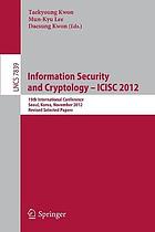 Information security and cryptology -- ICISC 2012 : 15th international conference, Seoul, Korea, November 28-30, 2012 : revised selected papers