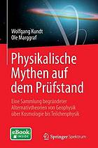 Physikalische Mythen auf dem Prüfstand Eine Sammlung begründeter Alternativtheorien von Geophysik über Kosmologie bis Teilchenphysik