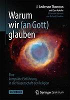 Warum wir (an Gott) glauben : Eine kompakte Einführung in die Wissenschaft der Religion