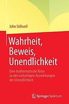 Wahrheit, Beweis, Unendlichkeit : eine mathematische Reise zu den vielseitigen Auswirkungen der Unendlichkeit