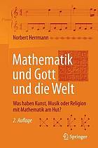 Mathematik und Gott und die Welt : was haben Kunst, Musik oder Religion mit Mathematik am Hut?