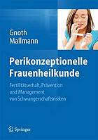 Perikonzeptionelle Frauenheilkunde Fertilitätserhalt, Prävention und Management von Schwangerschaftsrisiken