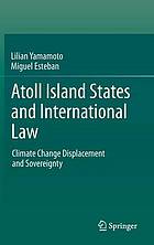 Atoll island states and international law : climate change displacement and sovereignty