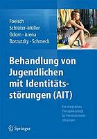 Behandlung von Jugendlichen mit Identitätsstörungen (AIT) : ein integratives Therapiekonzept für Persönlichkeitsstörungen