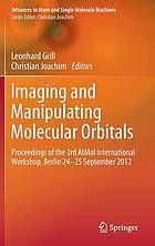 Imaging and manipulating molecular orbitals proceedings of the 3rd AtMol International Workshop, Berlin 24 - 25 September 2012. Leonhard Grill ; Christian Joachim, ed.