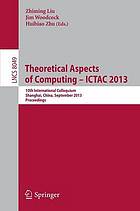 Theoretical aspects of computing -- ICTAC 2013 : 10th international colloquium, Shanghai, China, September 4-6, 2013, proceedings