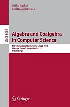 Algebra and Coalgebra in Computer Science 5th International Conference, CALCO 2013, Warsaw, Poland, September 3-6, 2013. Proceedings