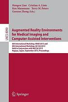 Augmented reality environments for medical imaging and computer-assisted interventions : 6th international workshop, MIAR 2013 and 8th international workshop, AE-CAI 2013, held in conjunction with MICCAI 2013, Nagoya, Japan, September 22, 2013 : proceedings