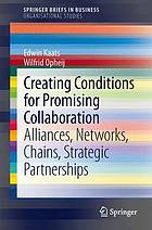 Creating conditions for promising collaboration : alliances, networks, chains, strategic partnerships