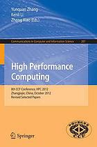 High Performance Computing. Revised Selected Papers, HPC 2012, held in Zhangjiajie, China, October 29-31, 2012. Revised Selected Papers : National Annual Conference on High Performance Computing, HPC 2012, held in Zhangjiajie, China, October 29-31, 2012. Revised Selected Papers