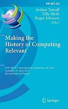 Making the history of computing relevant IFIP WG 9.7 international conference ; revised selected papers