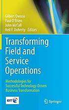 Transforming Field and Service Operations: Methodologies for Successful Technology-Driven Business Transformation.