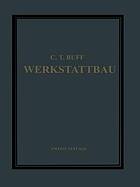 Werkstattbau : Anordnung, Gestaltung und Einrichtung von Werkanlagen Nach Massgabe der Betriebserfordernisse
