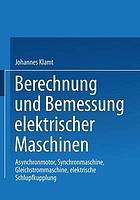 Berechnung und bemessung elektrischer maschinen : asynchronmotor, synchronmaschine, ...