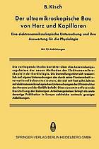 Der ultramikroskopische Bau von Herz und Kapillaren eine elektronenmikroskopische Untersuchung und ihre Auswertung für die Physiologie.