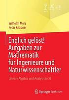 Endlich gelöst! Aufgaben zur Mathematik für Ingenieure und Naturwissenschaftler : Lineare Algebra und Analysis in R.