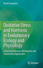 Oxidative stress and hormesis in evolutionary ecology and physiology : a marriage between mechanistic and evolutionary approaches