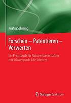 Forschen - patentieren - verwerten : ein praxisbuch fr naturwissenschaftler mit schwerpunkt life ... sciences.