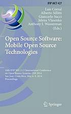 Open source software. Wasserman, OSS 2014, San Jose, Costa Rica, May 6-9, 2014, proceedings : mobile open source technologies : 10th IFIP WG 2.13 International Conference on Open Source Systems, OSS 2014, San Jose, Costa Rica, May 6-9, 2014, proceedings